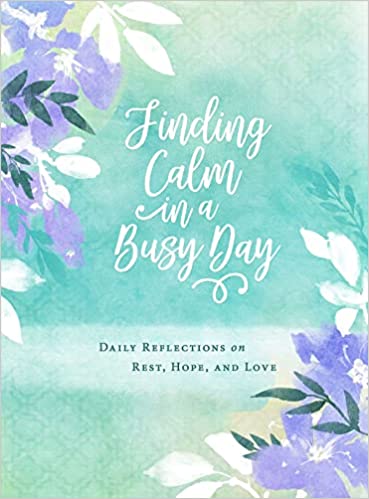 Finding Calm in a Busy Day: Daily Reflections on Rest, Hope, and Love Hardcover